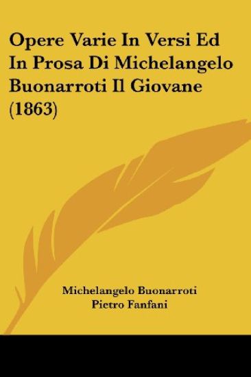 Opere Varie In Versi Ed In Prosa Di Michelangelo Buonarroti Il Giovane (1863)