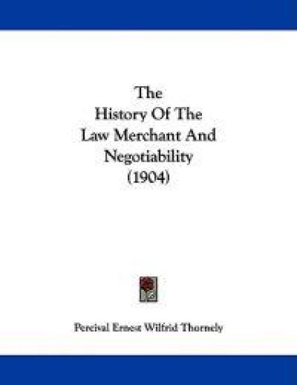 The History of the Law Merchant and Negotiability