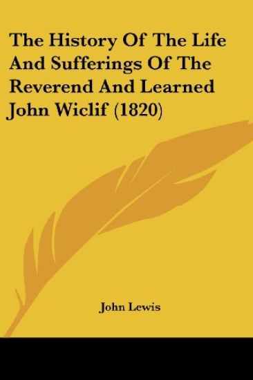 History Of The Life And Sufferings Of The Reverend And Learned John Wiclif (1820)