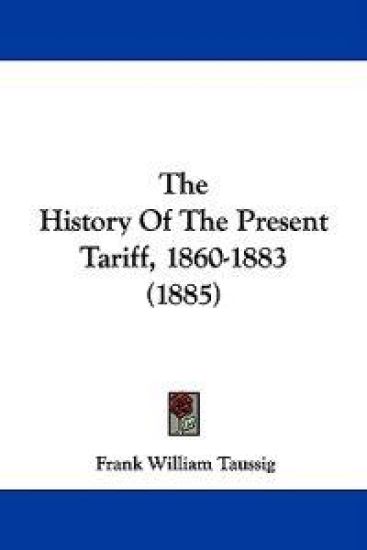 The History of the Present Tariff, 1860-1883