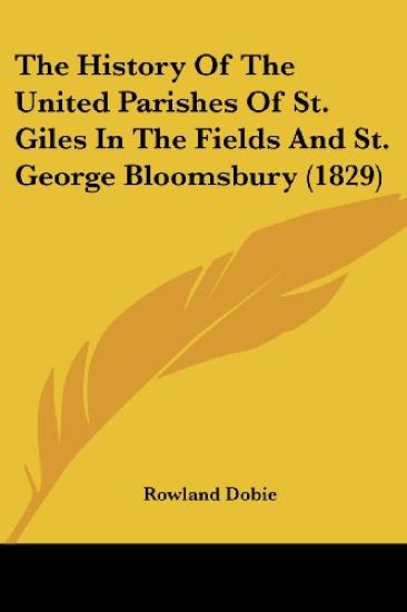 History Of The United Parishes Of St. Giles In The Fields And St. George Bloomsbury (1829)