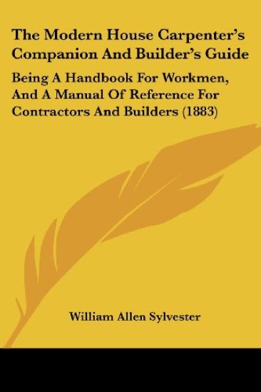The Modern House Carpenter's Companion and Builder's Guide
