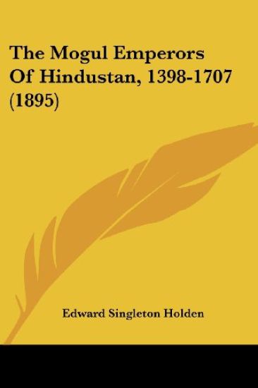 The Mogul Emperors of Hindustan, 1398-1707