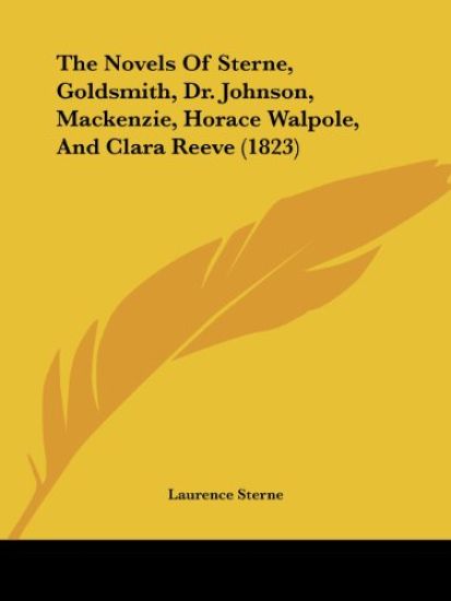 Novels Of Sterne, Goldsmith, Dr. Johnson, Mackenzie, Horace Walpole, And Clara Reeve (1823)