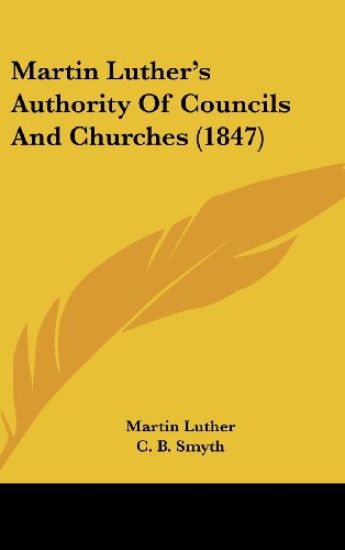 Martin Luther's Authority Of Councils And Churches (1847)