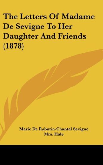 The Letters of Madame De Sevigne to Her Daughter and Friends