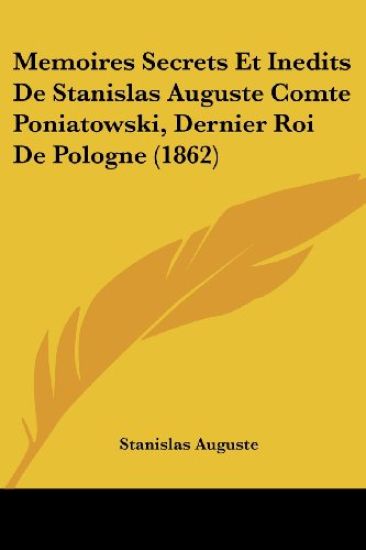 Memoires Secrets Et Inedits De Stanislas Auguste Comte Poniatowski, Dernier Roi De Pologne