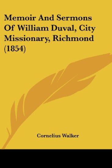Memoir And Sermons Of William Duval, City Missionary, Richmond (1854)