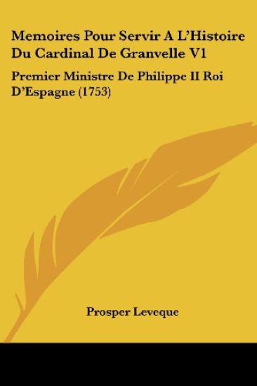 Memoires Pour Servir A L'Histoire Du Cardinal De Granvelle V1