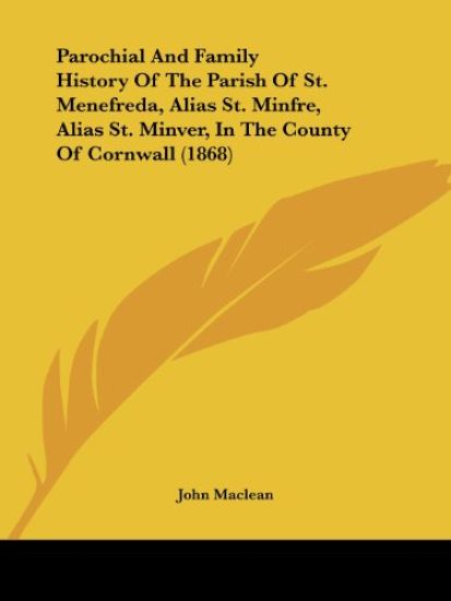 Parochial And Family History Of The Parish Of St. Menefreda, Alias St. Minfre, Alias St. Minver, In The County Of Cornwall (1868)