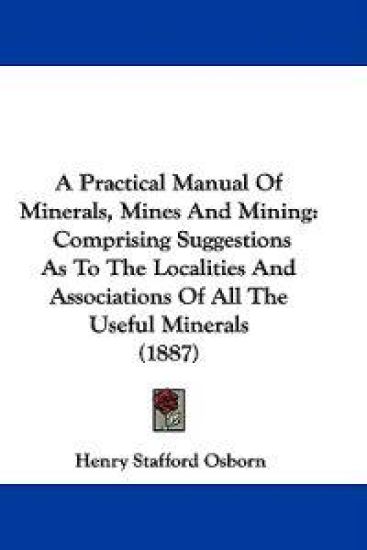 A Practical Manual of Minerals, Mines and Mining