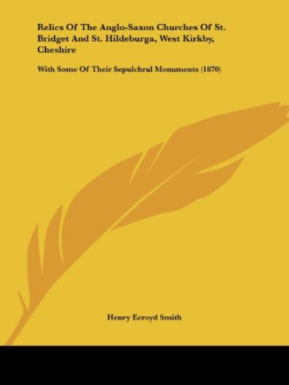 Relics of the Anglo-saxon Churches of St. Bridget and St. Hildeburga, West Kirkby, Cheshire