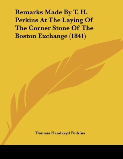 Remarks Made by T. H. Perkins at the Laying of the Corner Stone of the Boston Exchange