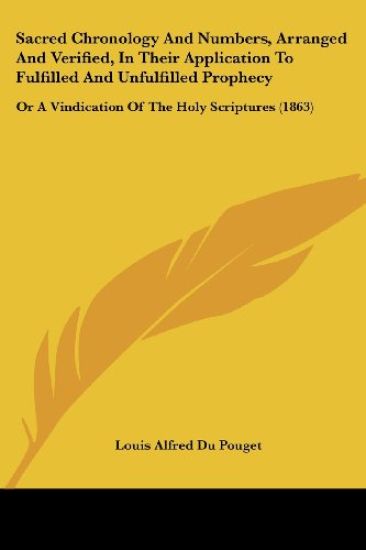 Sacred Chronology and Numbers, Arranged and Verified, in Their Application to Fulfilled and Unfulfilled Prophecy