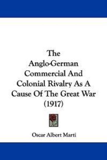 The Anglo-german Commercial and Colonial Rivalry As a Cause of the Great War