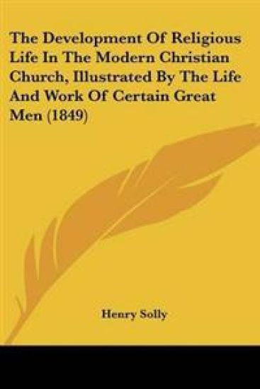 Development Of Religious Life In The Modern Christian Church, Illustrated By The Life And Work Of Certain Great Men (1849)