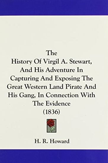 History Of Virgil A. Stewart, And His Adventure In Capturing And Exposing The Great Western Land Pirate And His Gang, In Connection With The Evidence (1836)
