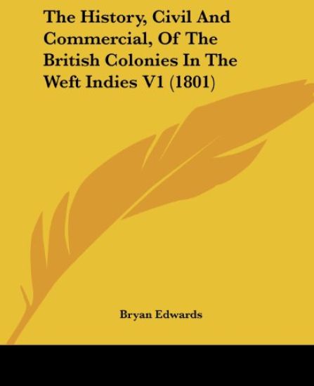 History, Civil And Commercial, Of The British Colonies In The Weft Indies V1 (1801)