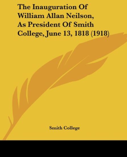 The Inauguration of William Allan Neilson, As President of Smith College, June 13, 1818