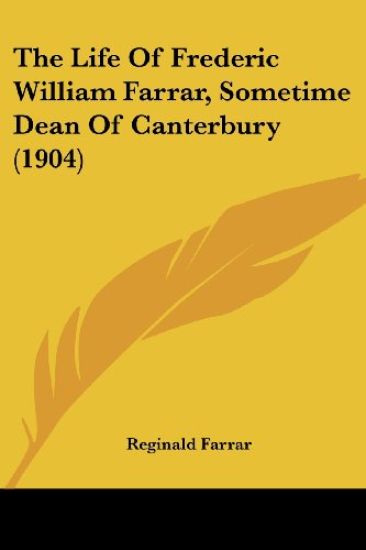 The Life of Frederic William Farrar, Sometime Dean of Canterbury