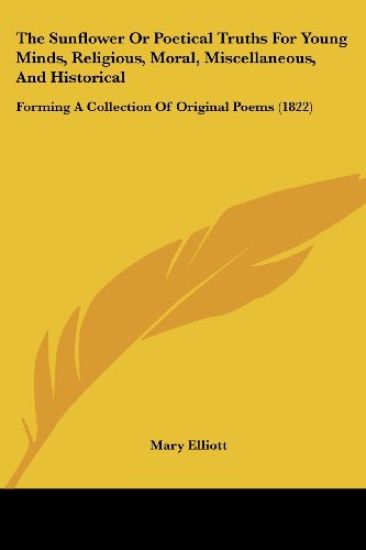 Sunflower Or Poetical Truths For Young Minds, Religious, Moral, Miscellaneous, And Historical