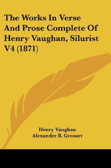 Works In Verse And Prose Complete Of Henry Vaughan, Silurist V4 (1871)