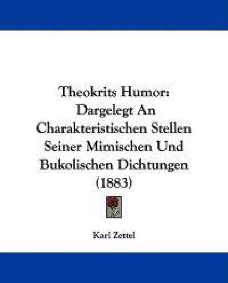 Theokrits Humor: Dargelegt an Charakteristischen Stellen Seiner Mimischen Und Bukolischen Dichtungen