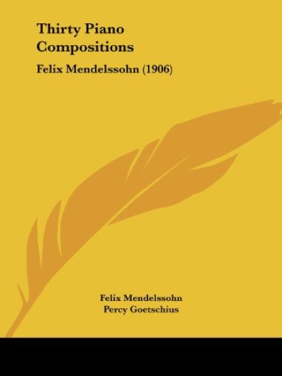 Thirty Piano Compositions: Felix Mendelssohn