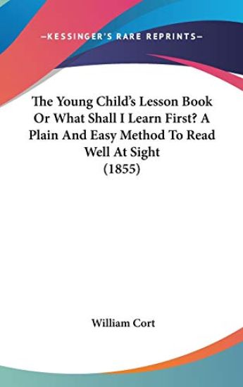 Young Child's Lesson Book Or What Shall I Learn First? A Plain And Easy Method To Read Well At Sight (1855)