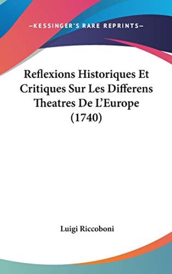 Reflexions Historiques Et Critiques Sur Les Differens Theatres De L'Europe (1740)