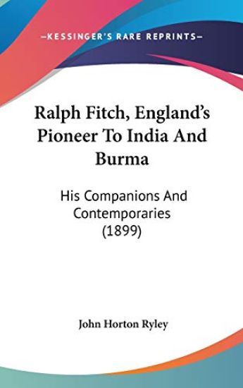 Ralph Fitch, England's Pioneer to India and Burma