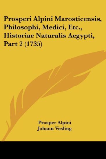 Prosperi Alpini Marosticensis, Philosophi, Medici, Etc., Historiae Naturalis Aegypti, Part 2 (1735)