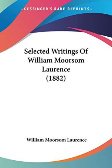 Selected Writings Of William Moorsom Laurence (1882)