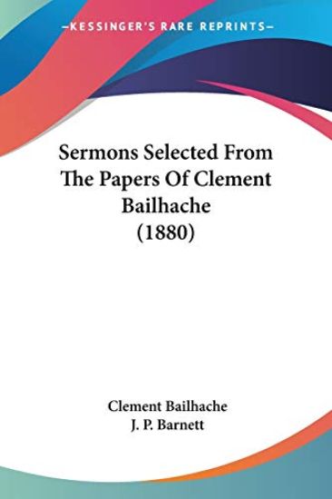 Sermons Selected From The Papers Of Clement Bailhache (1880)