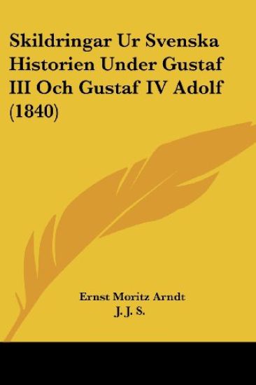 Skildringar Ur Svenska Historien Under Gustaf III Och Gustaf IV Adolf (1840)