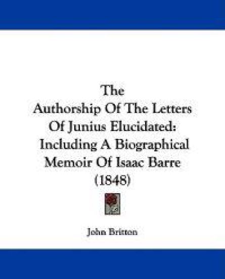The Authorship Of The Letters Of Junius Elucidated