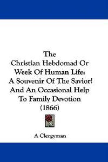 The Christian Hebdomad Or Week Of Human Life