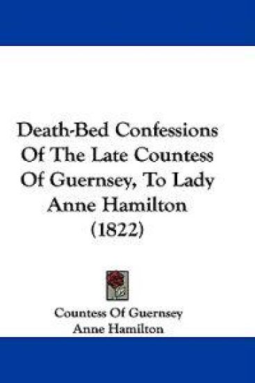 Death-Bed Confessions Of The Late Countess Of Guernsey, To Lady Anne Hamilton (1822)