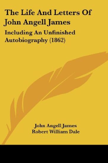 The Life and Letters of John Angell James