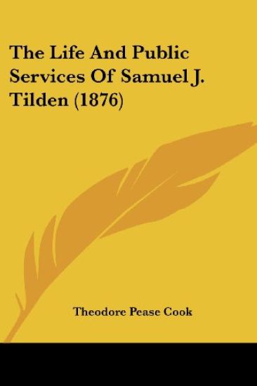 The Life and Public Services of Samuel J. Tilden