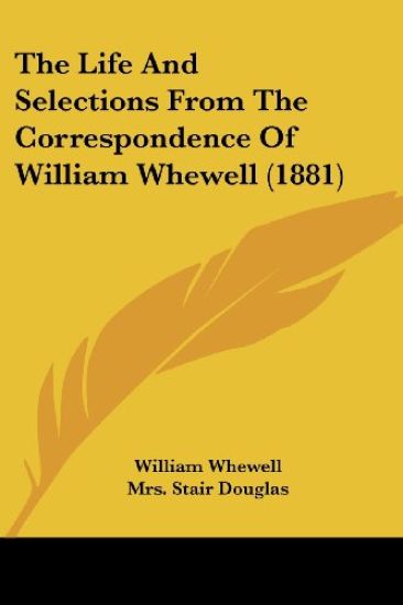 The Life and Selections from the Correspondence of William Whewell