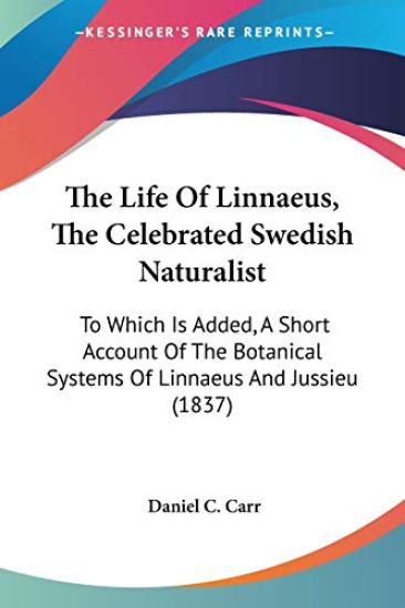 The Life of Linnaeus, the Celebrated Swedish Naturalist