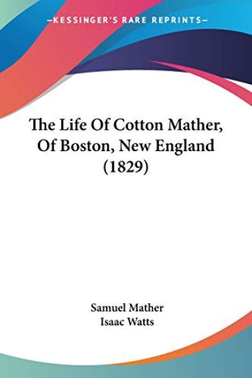 The Life of Cotton Mather, of Boston, New England