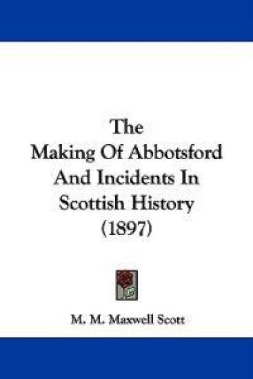 The Making of Abbotsford and Incidents in Scottish History