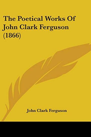 The Poetical Works Of John Clark Ferguson (1866)