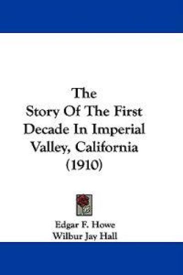 The Story Of The First Decade In Imperial Valley, California (1910)