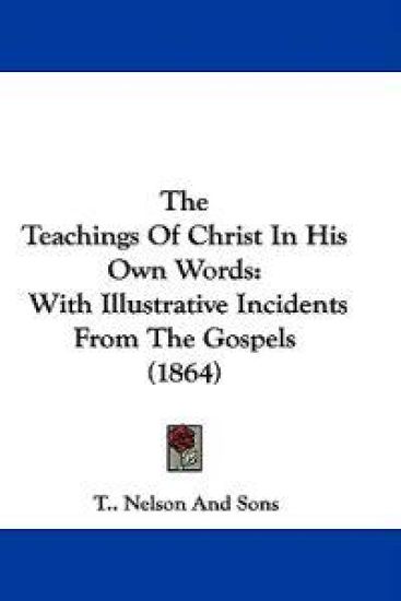The Teachings Of Christ In His Own Words