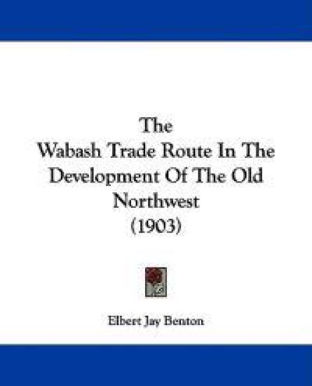 The Wabash Trade Route In The Development Of The Old Northwest (1903)