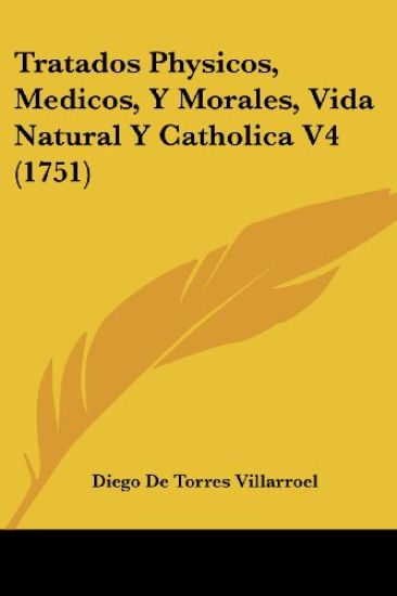 Tratados Physicos, Medicos, Y Morales, Vida Natural Y Catholica V4 (1751)