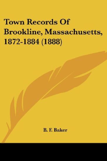 Town Records Of Brookline, Massachusetts, 1872-1884 (1888)